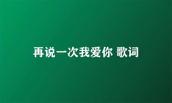 再说一次我爱你 歌词