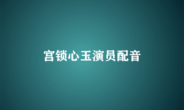 宫锁心玉演员配音