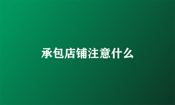 承包店铺注意什么