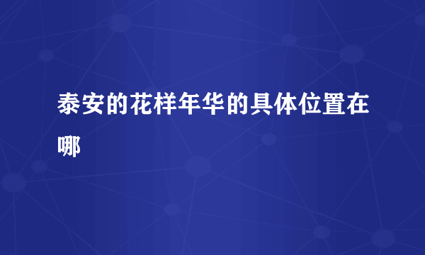 泰安的花样年华的具体位置在哪