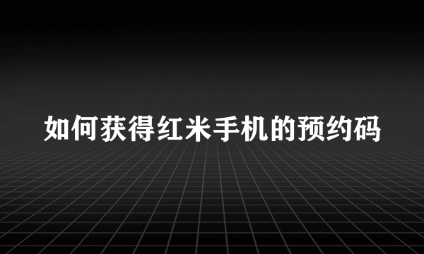 如何获得红米手机的预约码