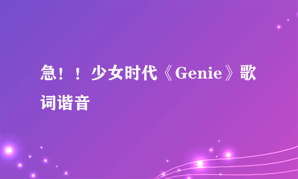 急！！少女时代《Genie》歌词谐音