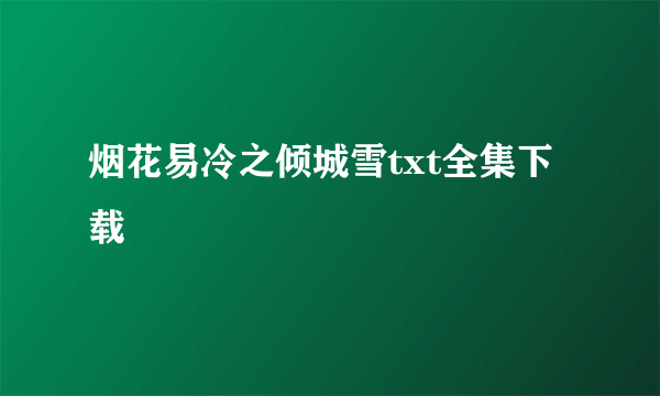 烟花易冷之倾城雪txt全集下载