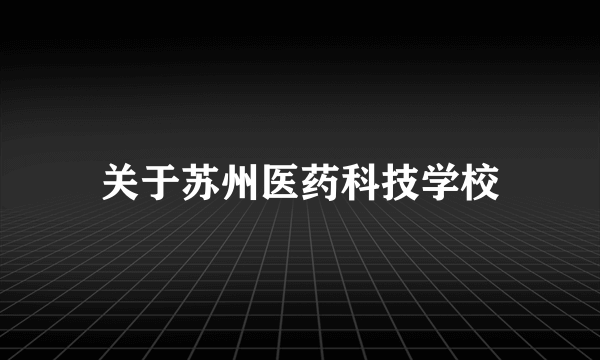 关于苏州医药科技学校
