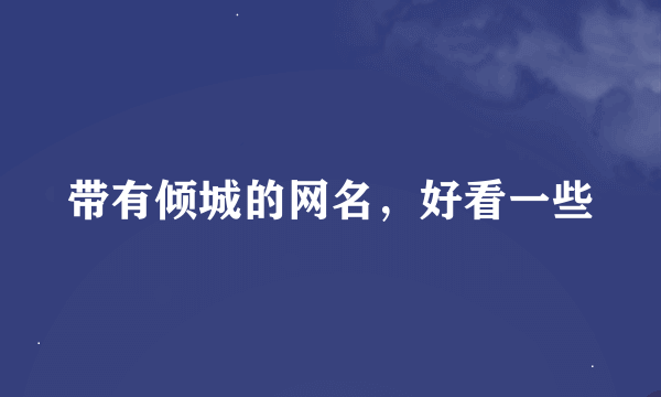 带有倾城的网名，好看一些