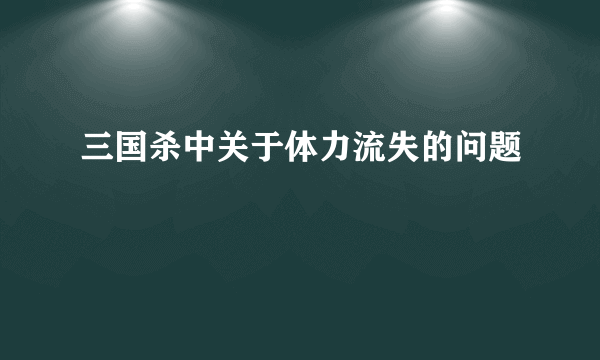 三国杀中关于体力流失的问题
