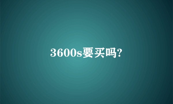 3600s要买吗?