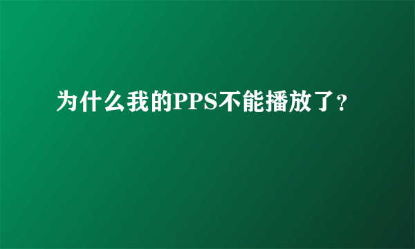 为什么我的PPS不能播放了？