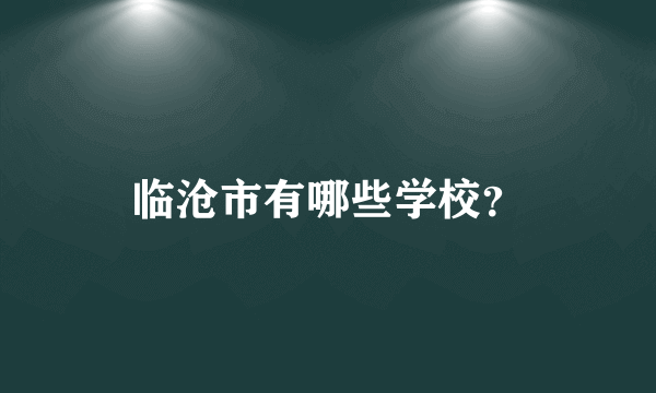 临沧市有哪些学校？