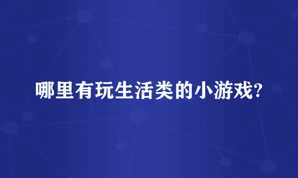 哪里有玩生活类的小游戏?