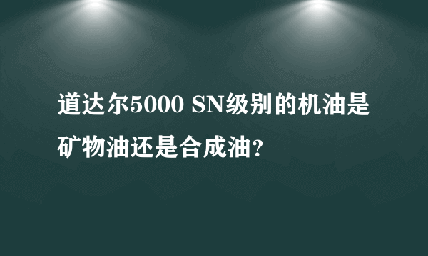 道达尔5000 SN级别的机油是矿物油还是合成油？