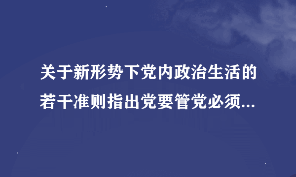 关于新形势下党内政治生活的若干准则指出党要管党必须从什么管起