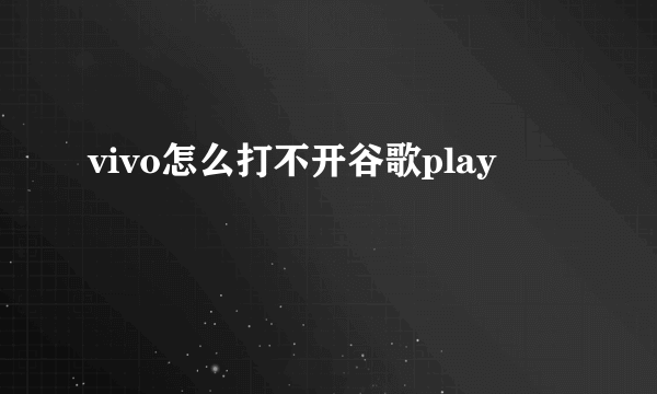 vivo怎么打不开谷歌play