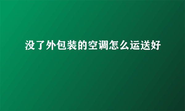 没了外包装的空调怎么运送好