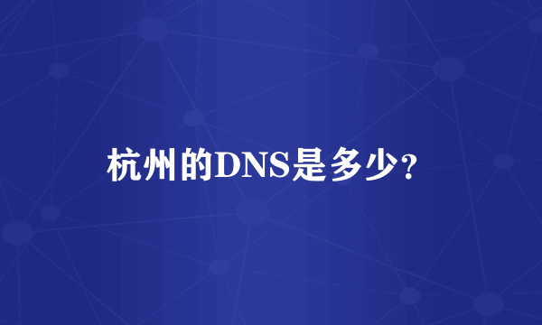 杭州的DNS是多少？