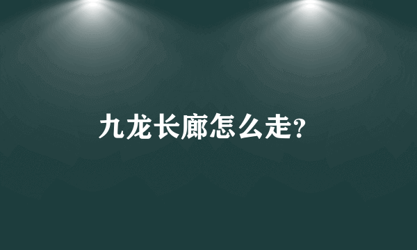 九龙长廊怎么走？