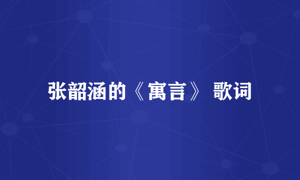 张韶涵的《寓言》 歌词