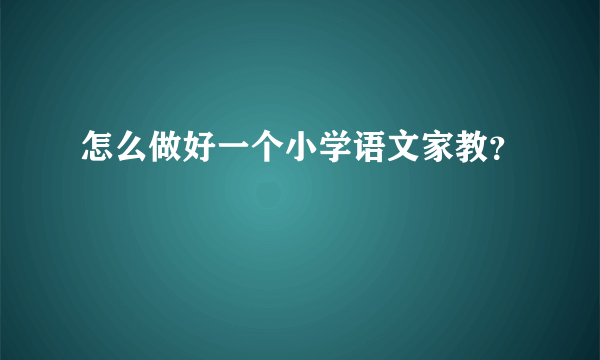 怎么做好一个小学语文家教？