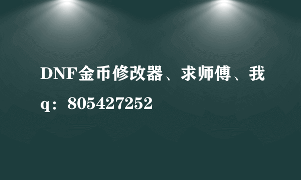 DNF金币修改器、求师傅、我q：805427252
