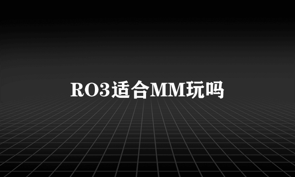 RO3适合MM玩吗