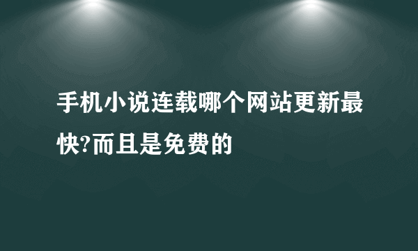 手机小说连载哪个网站更新最快?而且是免费的