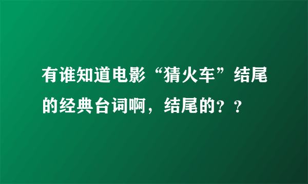 有谁知道电影“猜火车”结尾的经典台词啊，结尾的？？