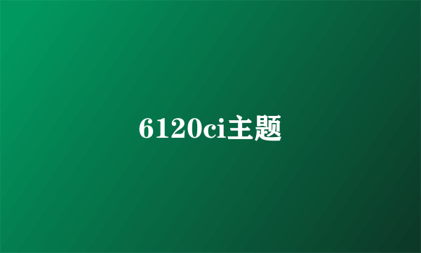 6120ci主题