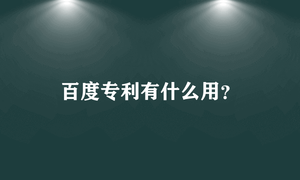百度专利有什么用？