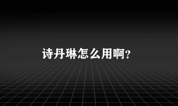 诗丹琳怎么用啊？