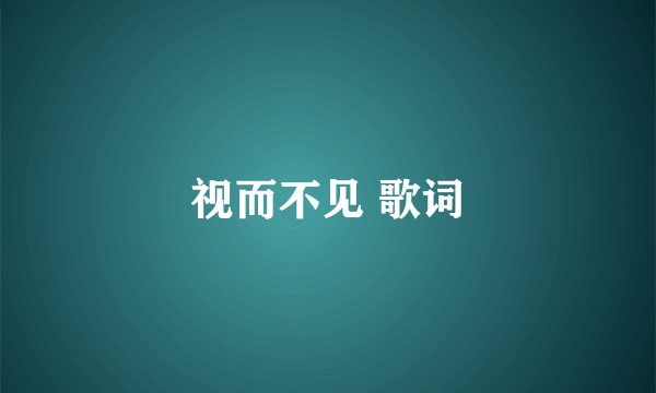 视而不见 歌词