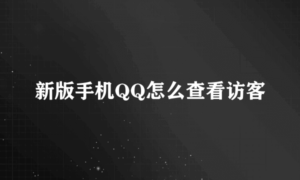 新版手机QQ怎么查看访客
