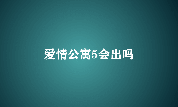 爱情公寓5会出吗
