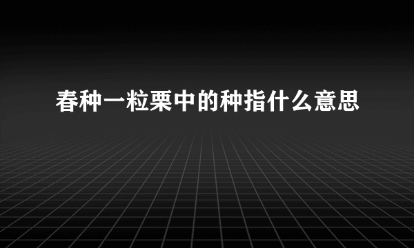 春种一粒栗中的种指什么意思