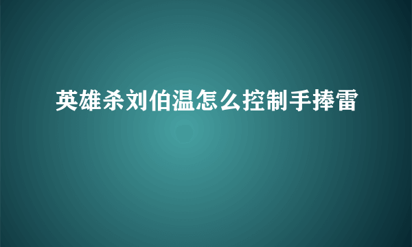英雄杀刘伯温怎么控制手捧雷