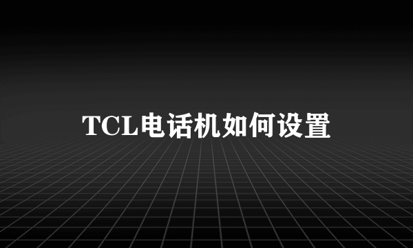 TCL电话机如何设置
