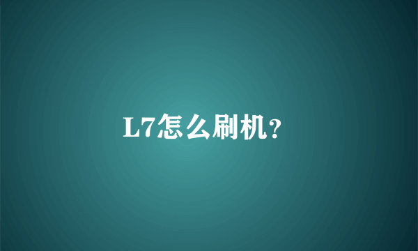 L7怎么刷机？