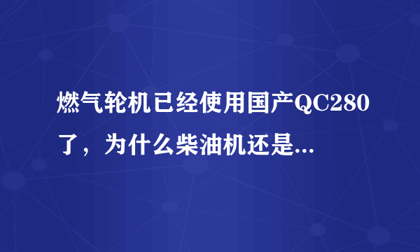 燃气轮机已经使用国产QC280了，为什么柴油机还是皮尔斯蒂克？