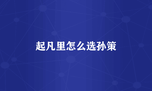 起凡里怎么选孙策