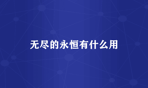 无尽的永恒有什么用