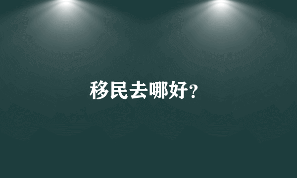 移民去哪好？