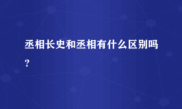 丞相长史和丞相有什么区别吗？