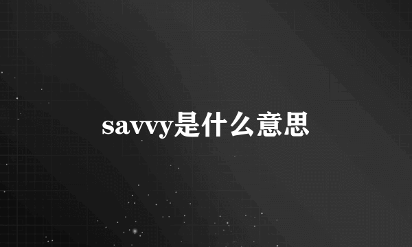 savvy是什么意思