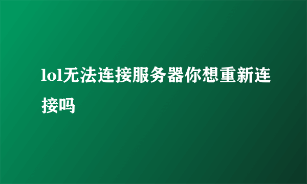 lol无法连接服务器你想重新连接吗