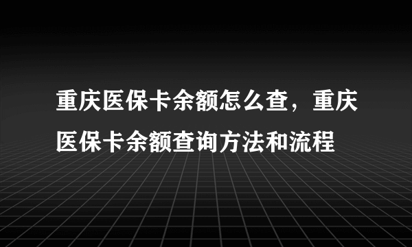 重庆医保卡余额怎么查，重庆医保卡余额查询方法和流程