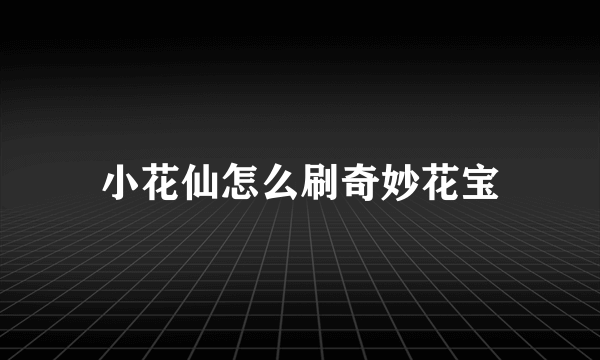 小花仙怎么刷奇妙花宝