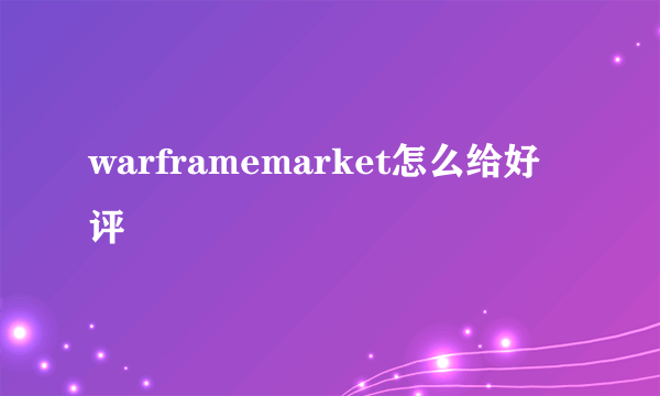 warframemarket怎么给好评