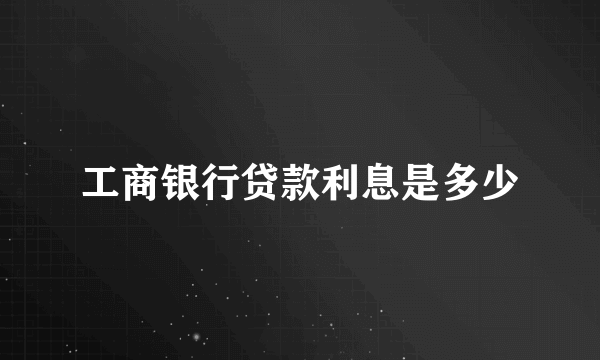 工商银行贷款利息是多少