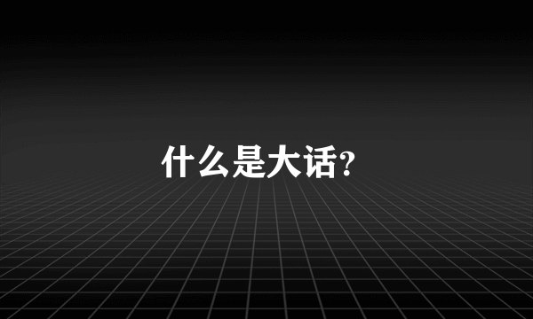 什么是大话？