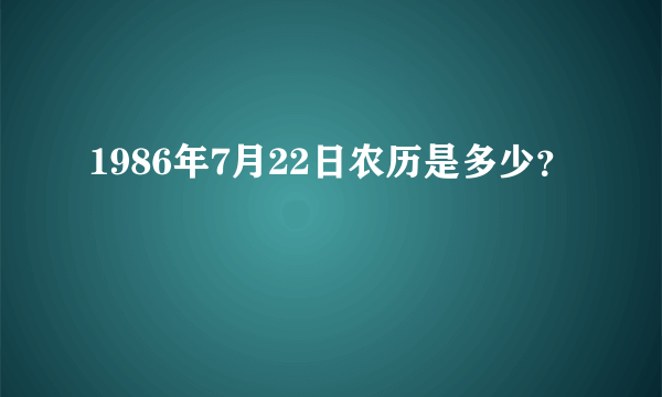 1986年7月22日农历是多少？