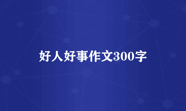 好人好事作文300字